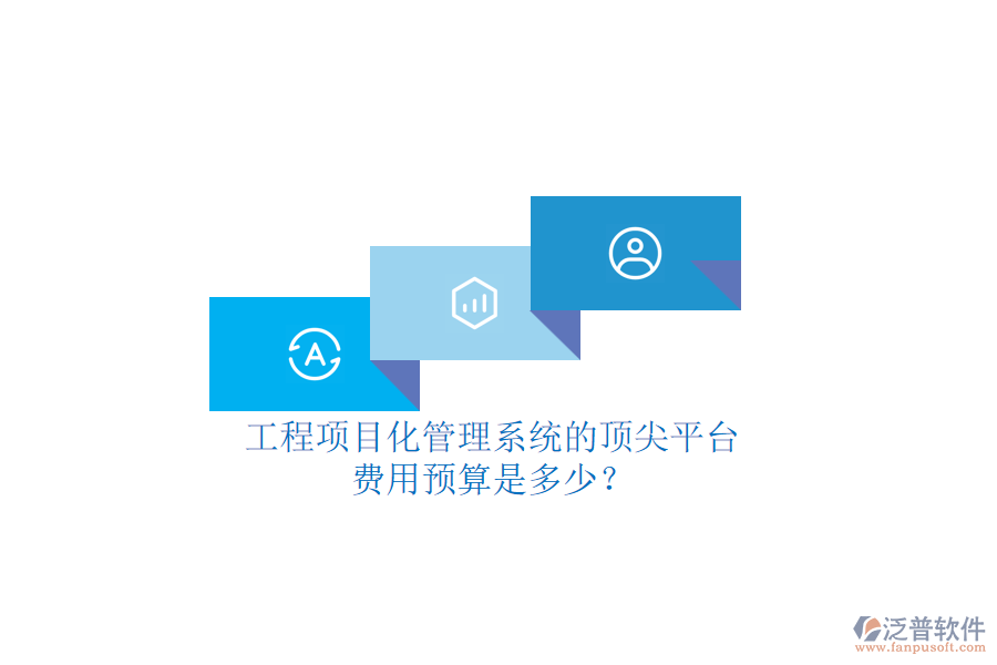 工程項目化管理系統(tǒng)的頂尖平臺，費用預算是多少？