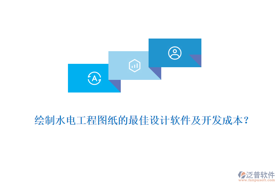 繪制水電工程圖紙的最佳設(shè)計軟件及開發(fā)成本？