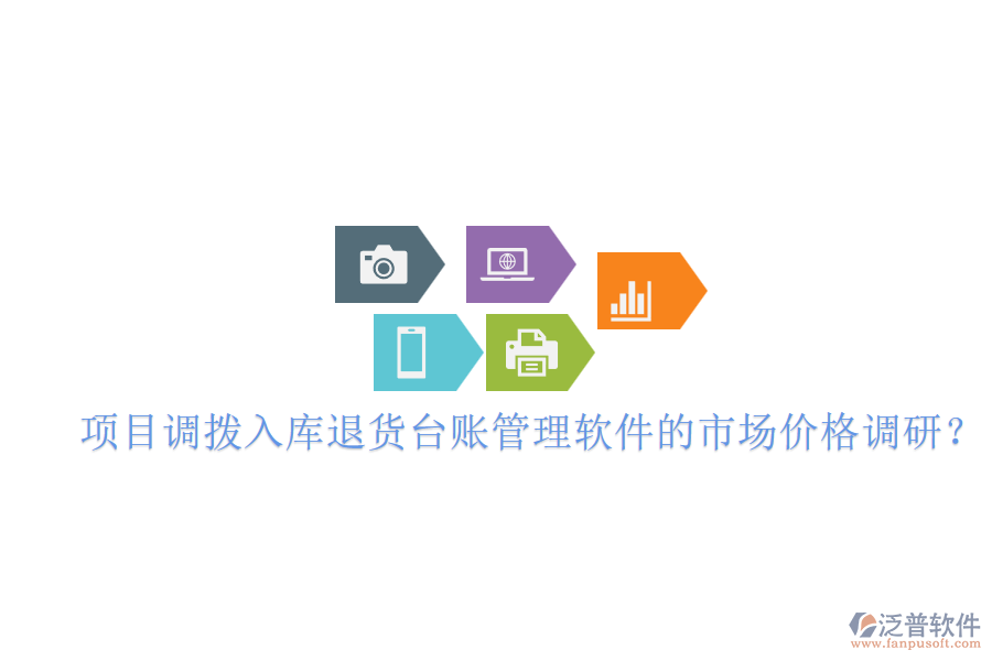 項(xiàng)目調(diào)撥入庫退貨臺賬管理軟件的市場價(jià)格調(diào)研？