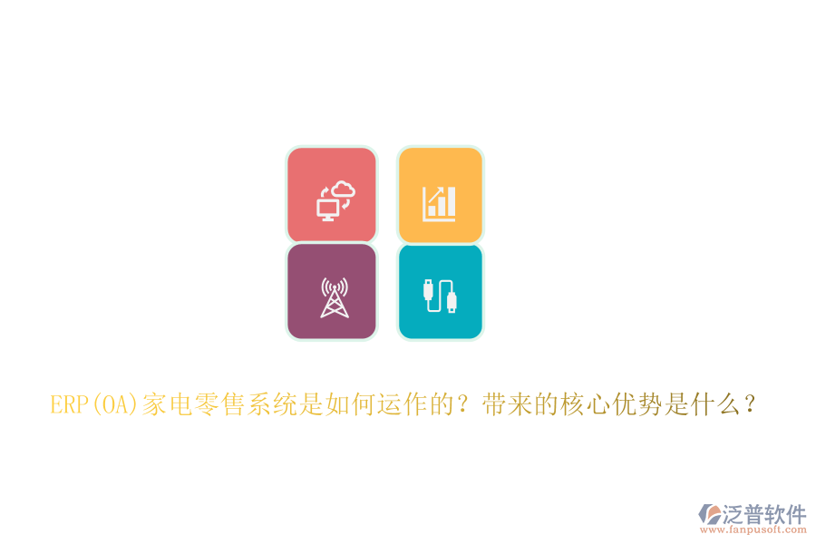 ERP(OA)家電零售系統(tǒng)是如何運(yùn)作的？帶來的核心優(yōu)勢(shì)是什么？