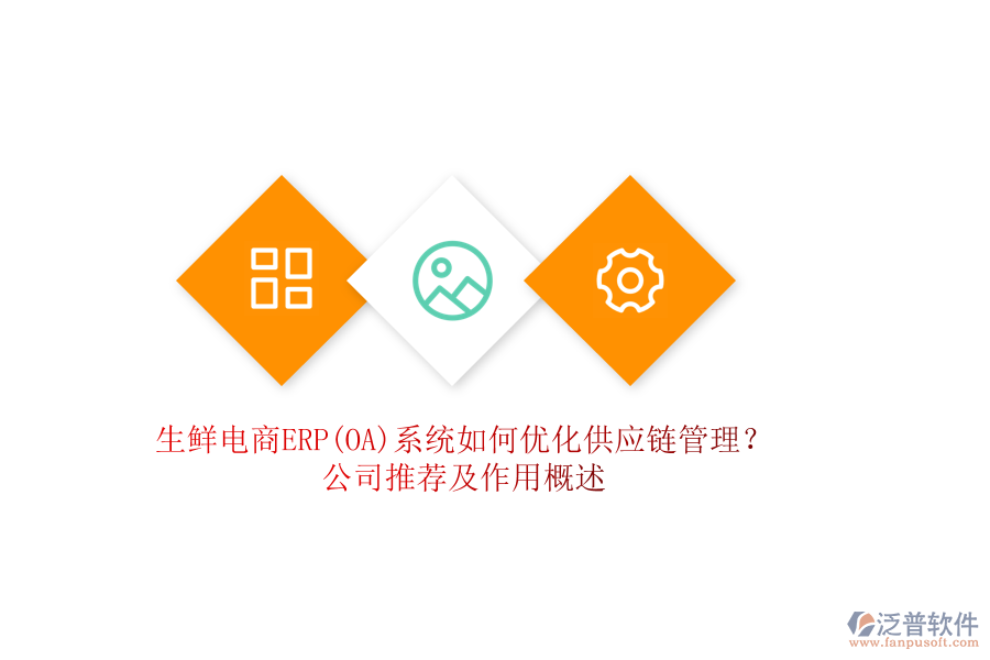 生鮮電商ERP(OA)系統(tǒng)如何優(yōu)化供應(yīng)鏈管理？公司推薦及作用概述