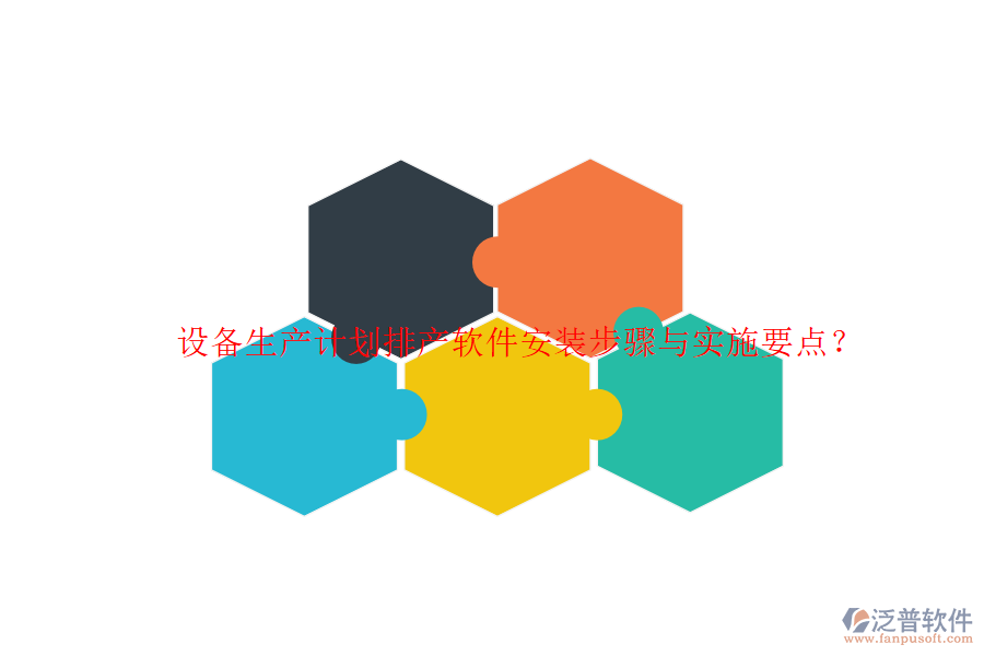 設(shè)備生產(chǎn)計劃排產(chǎn)軟件安裝步驟與實施要點?