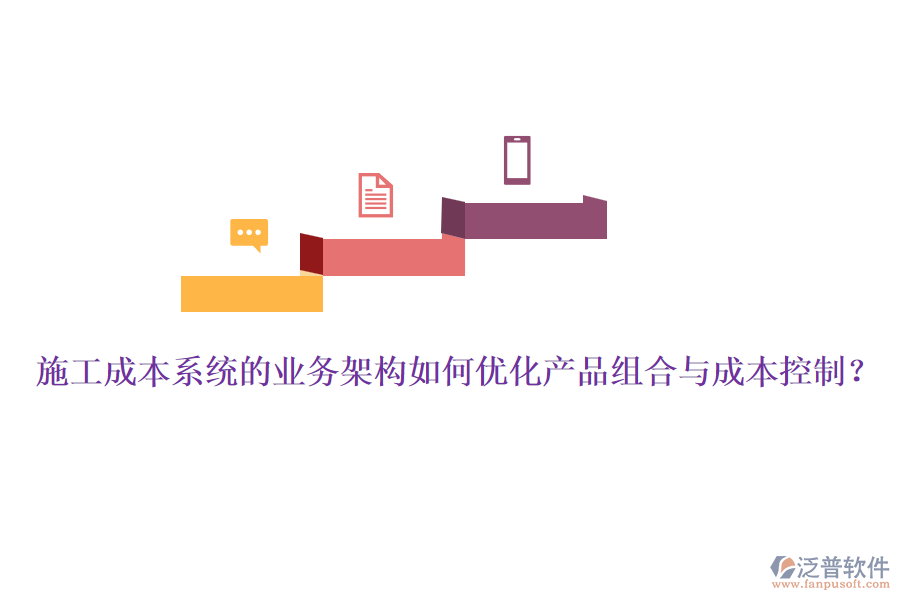施工成本系統(tǒng)的業(yè)務(wù)架構(gòu)如何優(yōu)化產(chǎn)品組合與成本控制?