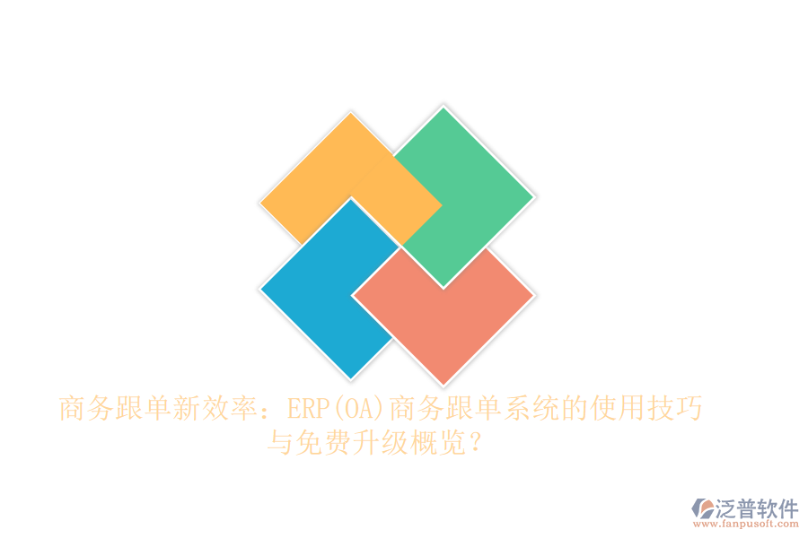 商務(wù)跟單新效率：ERP(OA)商務(wù)跟單系統(tǒng)的使用技巧與免費升級概覽？