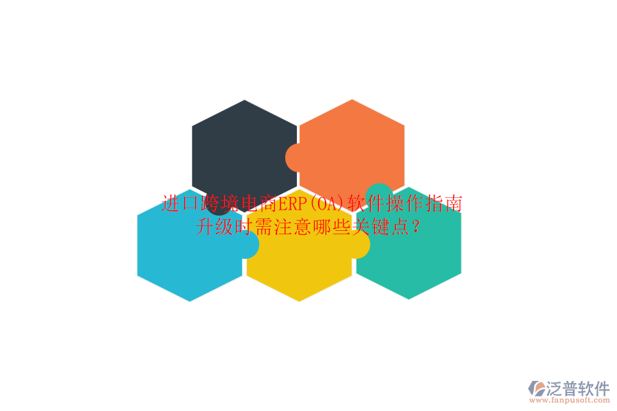 進口跨境電商ERP(OA)軟件操作指南升級時需注意哪些關鍵點？