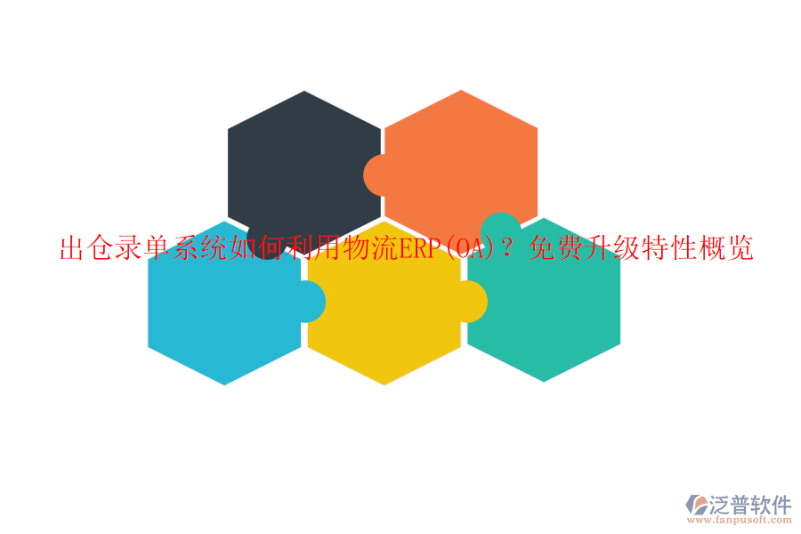 出倉(cāng)錄單系統(tǒng)如何利用物流ERP(OA)？免費(fèi)升級(jí)特性概覽