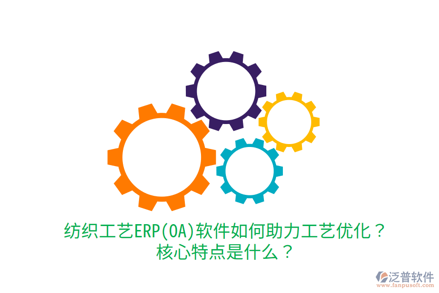 紡織工藝ERP(OA)軟件如何助力工藝優(yōu)化？核心特點(diǎn)是什么？