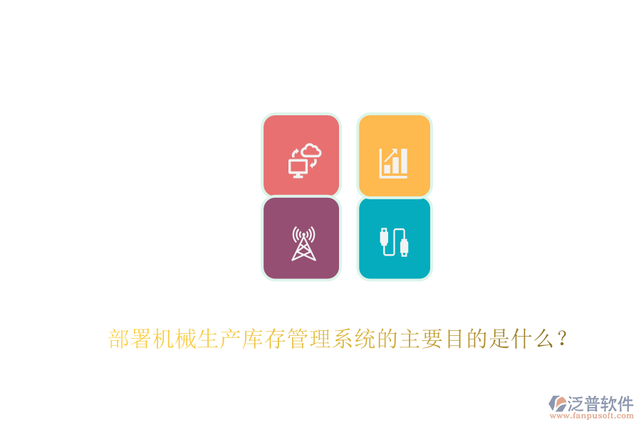 部署機(jī)械生產(chǎn)庫存管理系統(tǒng)的主要目的是什么？