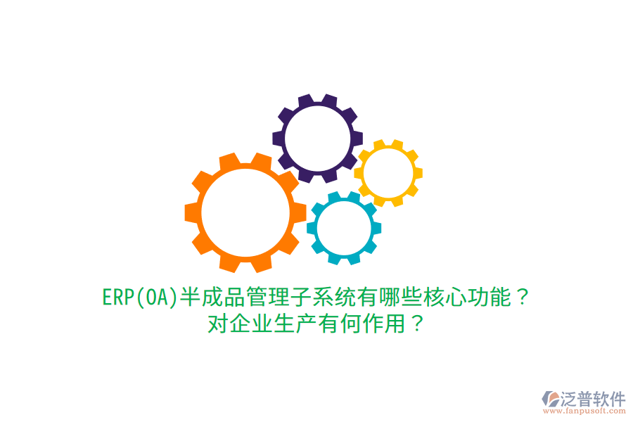 ERP(OA)半成品管理子系統(tǒng)有哪些核心功能？對企業(yè)生產(chǎn)有何作用？