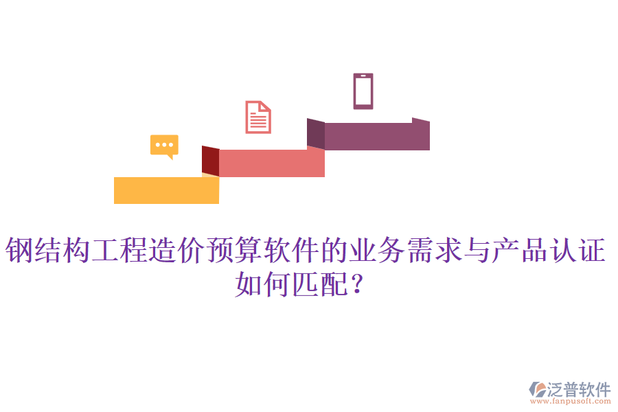 鋼結(jié)構(gòu)工程造價預(yù)算軟件的業(yè)務(wù)需求與產(chǎn)品認證如何匹配？