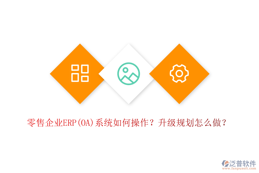 零售企業(yè)ERP(OA)系統(tǒng)如何操作？升級規(guī)劃怎么做？