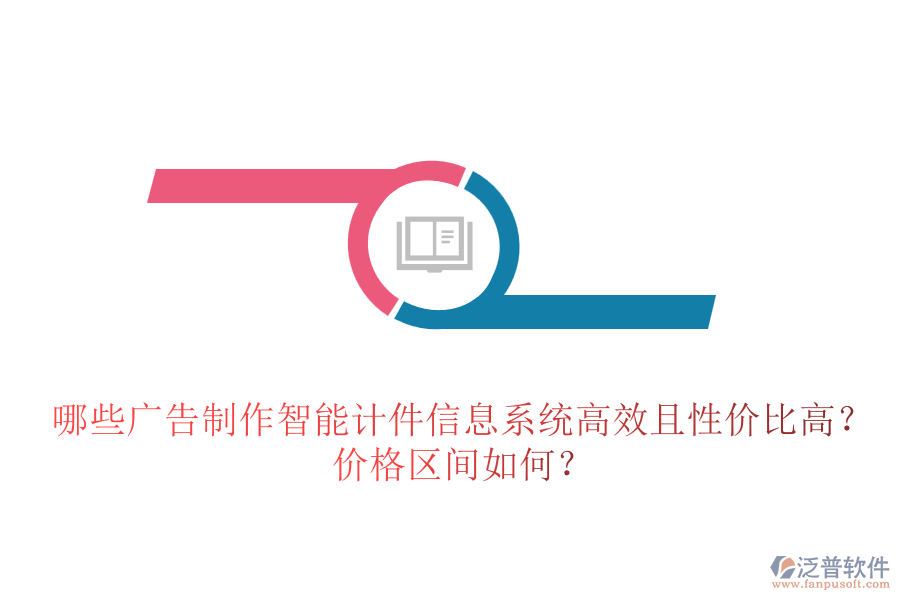 哪些廣告制作智能計(jì)件信息系統(tǒng)高效且性價(jià)比高？?jī)r(jià)格區(qū)間如何？