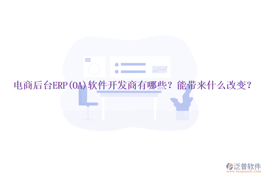 電商后臺ERP(OA)軟件開發(fā)商有哪些？能帶來什么改變？
