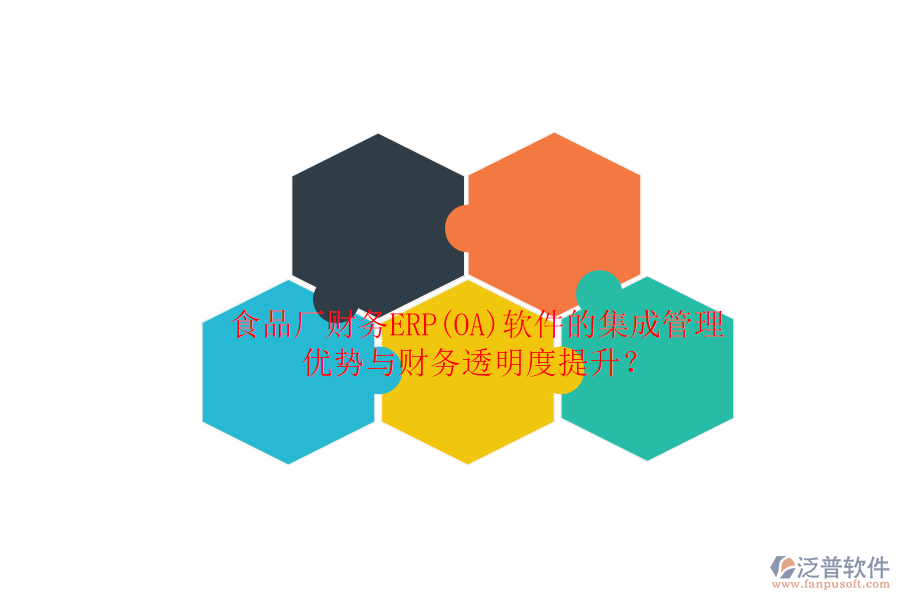 食品廠財務(wù)ERP(OA)軟件的集成管理優(yōu)勢與財務(wù)透明度提升?