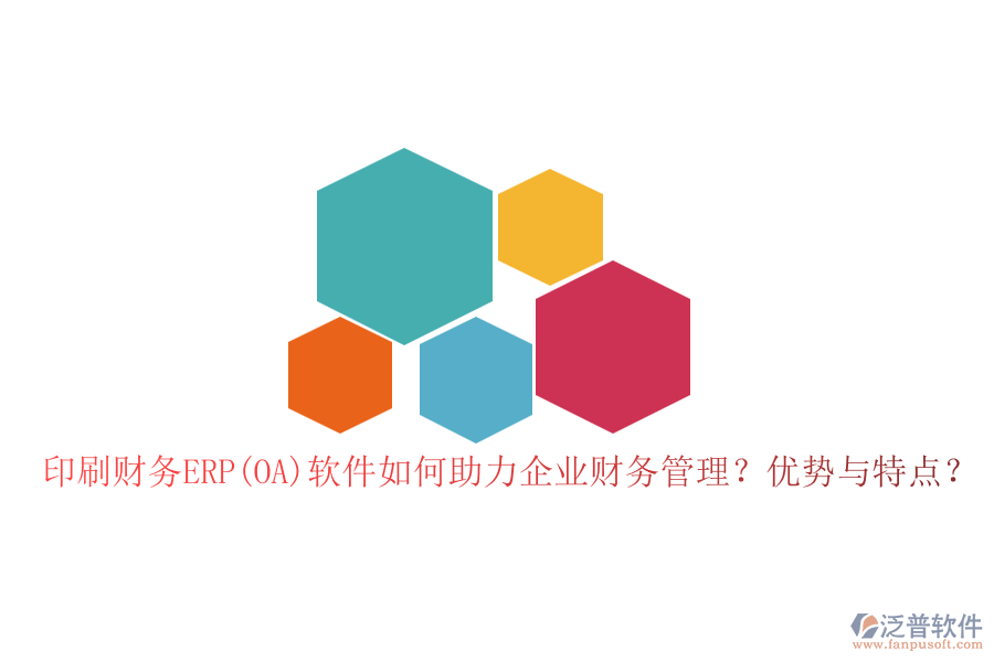 印刷財(cái)務(wù)ERP(OA)軟件如何助力企業(yè)財(cái)務(wù)管理？?jī)?yōu)勢(shì)與特點(diǎn)？