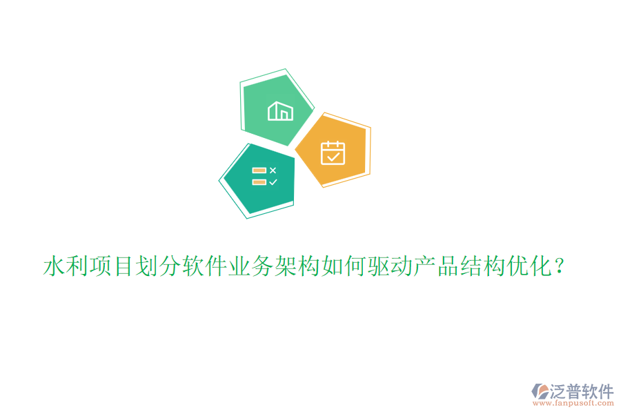 水利項目劃分軟件業(yè)務架構(gòu)如何驅(qū)動產(chǎn)品結(jié)構(gòu)優(yōu)化？