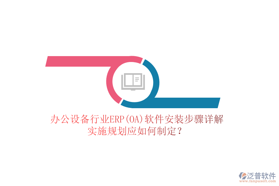 辦公設(shè)備行業(yè)ERP(OA)軟件安裝步驟詳解，實施規(guī)劃應(yīng)如何制定？