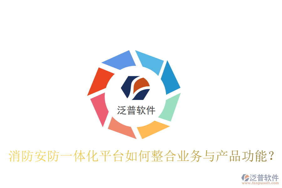 消防安防一體化平臺如何整合業(yè)務(wù)與產(chǎn)品功能？