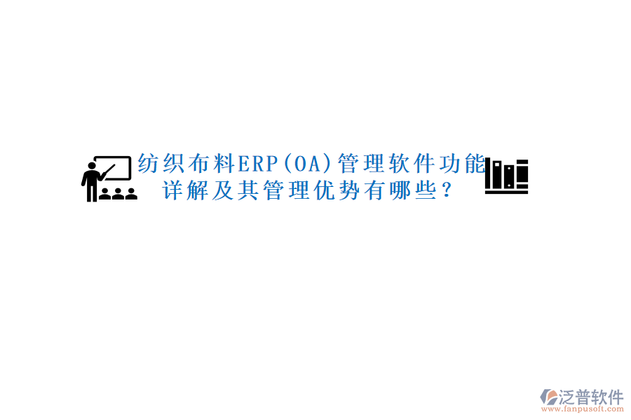 紡織布料ERP(OA)管理軟件功能詳解及其管理優(yōu)勢有哪些？