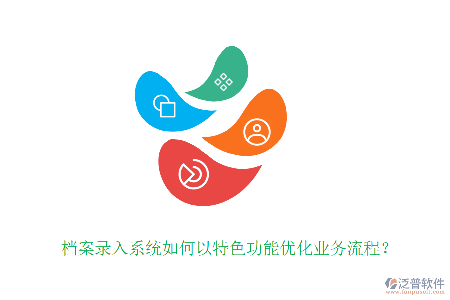 檔案錄入系統(tǒng)如何以特色功能優(yōu)化業(yè)務流程？