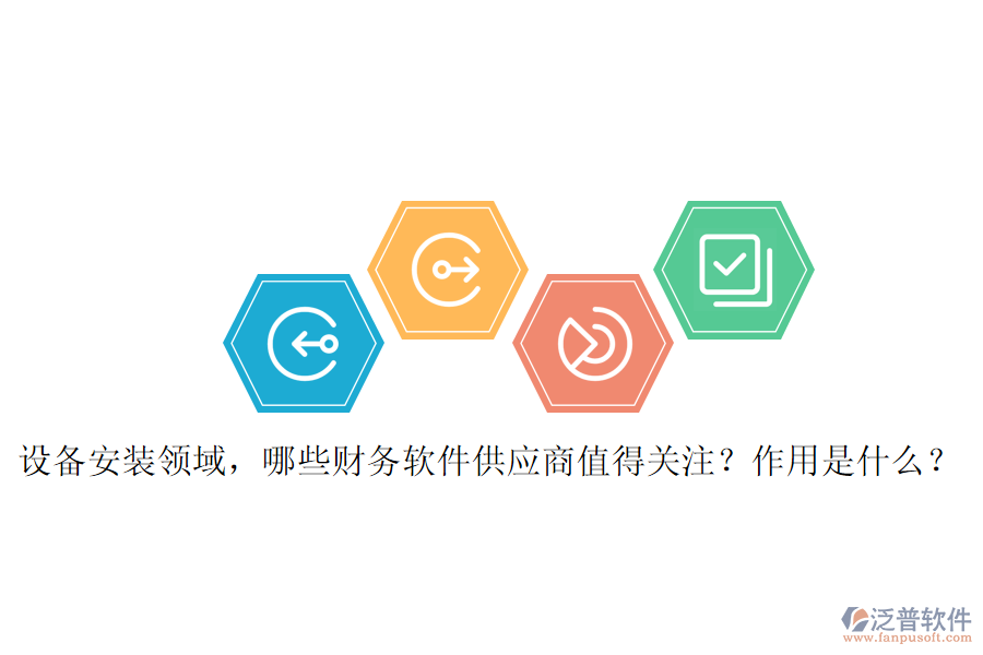 設(shè)備安裝領(lǐng)域，哪些財(cái)務(wù)軟件供應(yīng)商值得關(guān)注？作用是什么？
