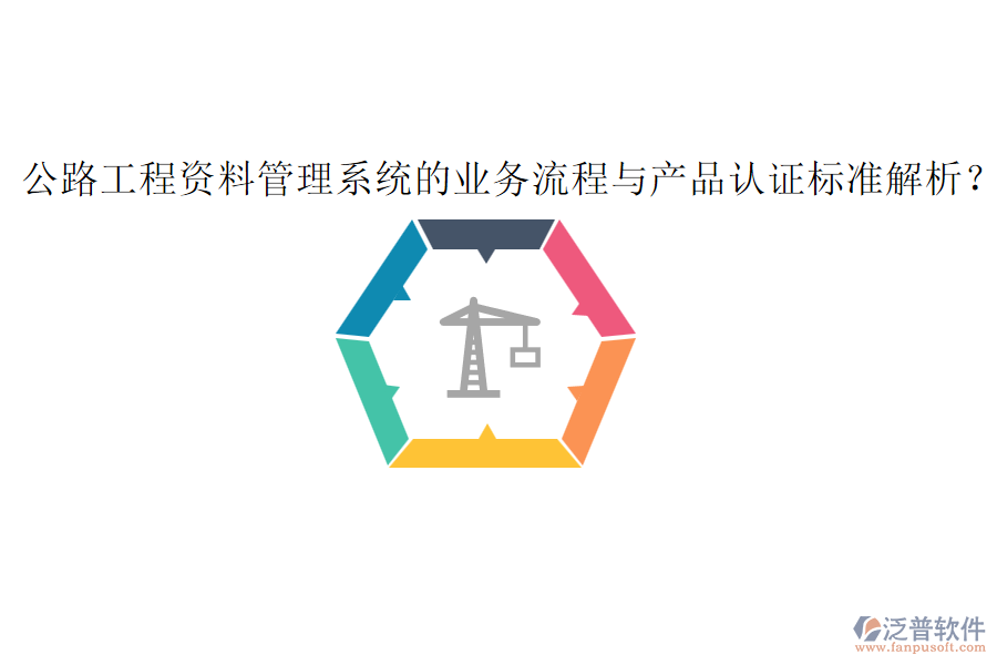 公路工程資料管理系統(tǒng)的業(yè)務(wù)流程與產(chǎn)品認(rèn)證標(biāo)準(zhǔn)解析?