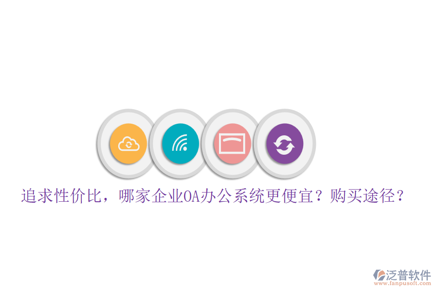 追求性價(jià)比，哪家企業(yè)<a href=http://m.newsbd7.com/oa/ target=_blank class=infotextkey>OA辦公系統(tǒng)</a>更便宜？購(gòu)買途徑？