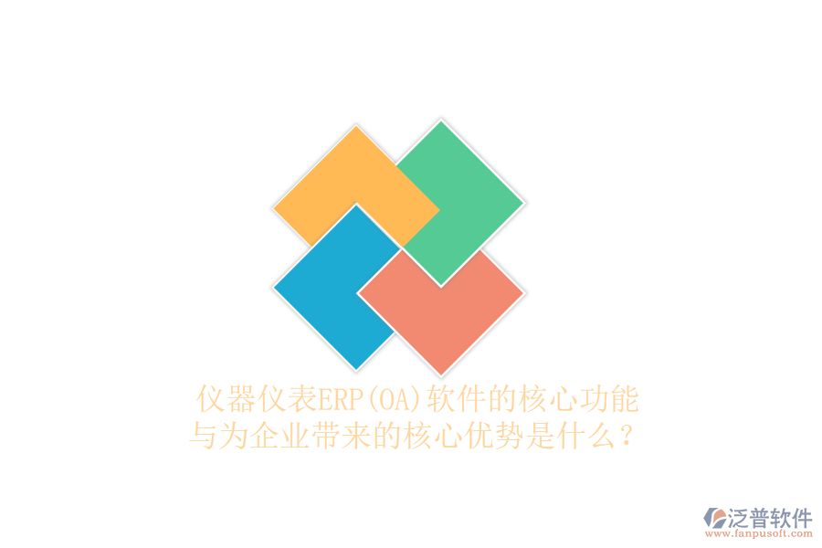 儀器儀表ERP(OA)軟件的核心功能與為企業(yè)帶來的核心優(yōu)勢是什么？