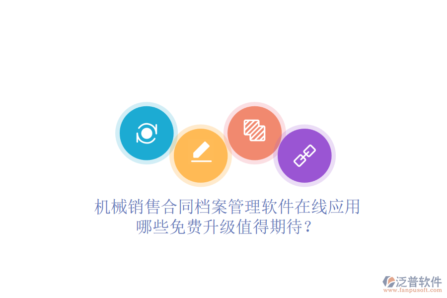 機(jī)械銷售合同檔案管理軟件在線應(yīng)用，哪些免費(fèi)升級(jí)值得期待？