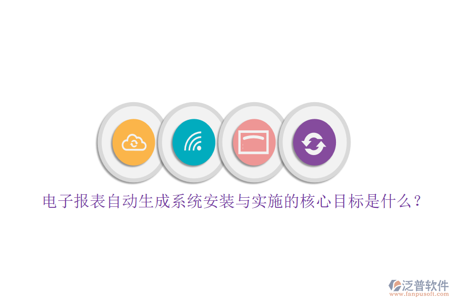 電子報表自動生成系統(tǒng)安裝與實施的核心目標是什么？