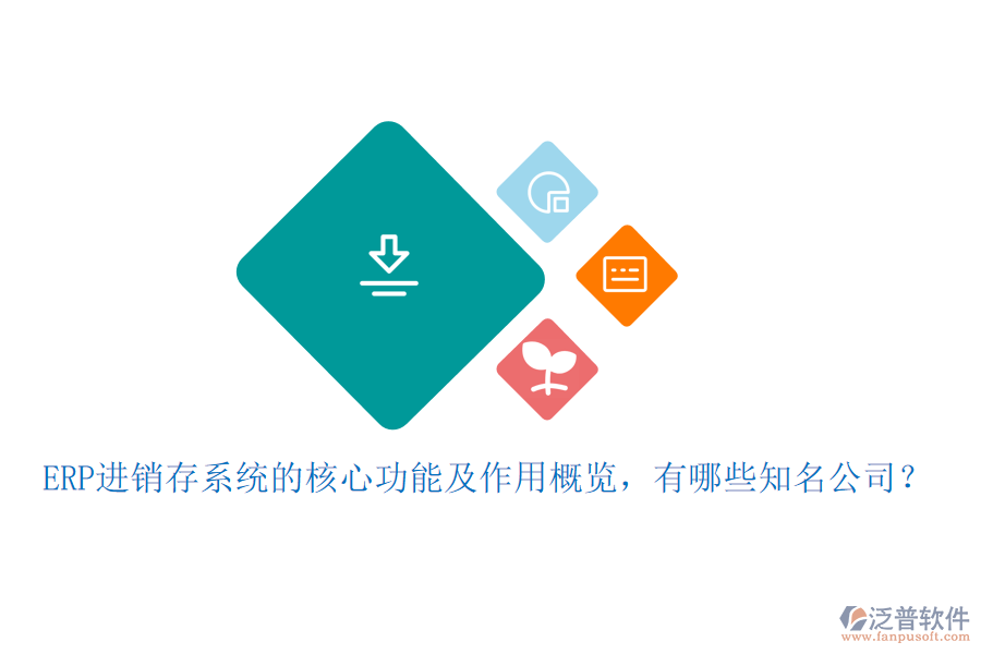 ERP進銷存系統(tǒng)的核心功能及作用概覽，有哪些知名公司？
