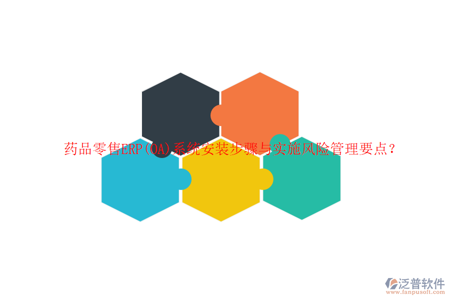 藥品零售ERP(OA)系統(tǒng)安裝步驟與實施風(fēng)險管理要點？