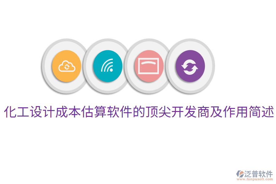  化工設(shè)計(jì)成本估算軟件的頂尖開(kāi)發(fā)商及作用簡(jiǎn)述