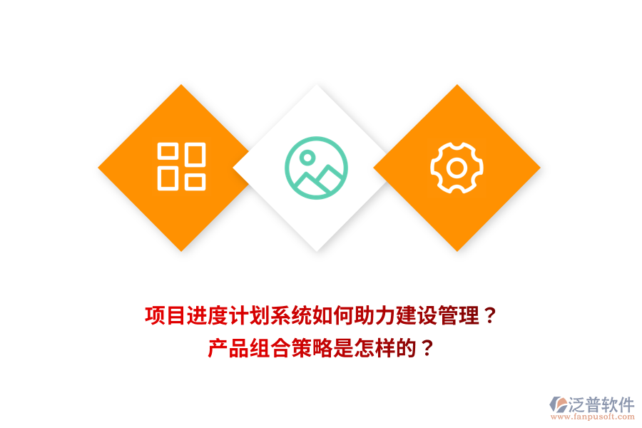 項(xiàng)目進(jìn)度計(jì)劃系統(tǒng)如何助力建設(shè)管理？產(chǎn)品組合策略是怎樣的？