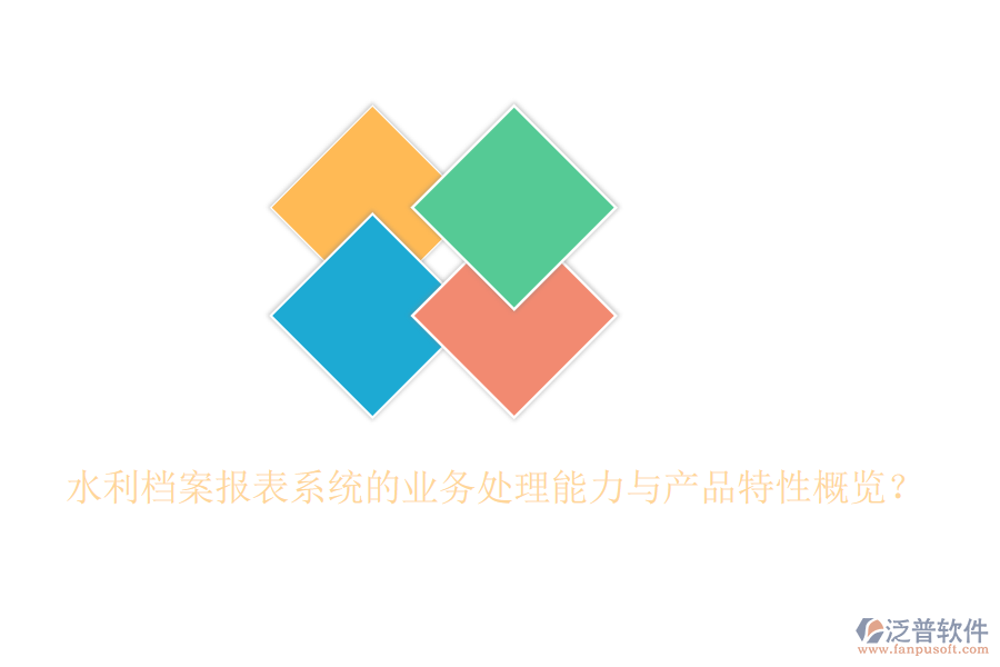 水利檔案報(bào)表系統(tǒng)的業(yè)務(wù)處理能力與產(chǎn)品特性概覽？