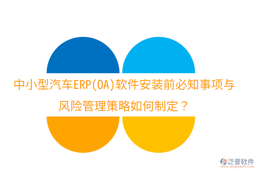中小型汽車(chē)ERP(OA)軟件安裝前必知事項(xiàng)與風(fēng)險(xiǎn)管理策略如何制定？