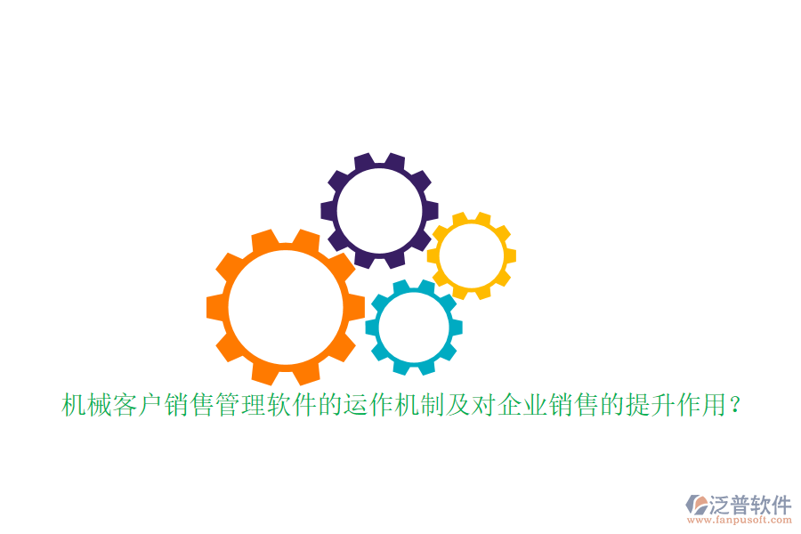 機(jī)械客戶銷售管理軟件的運(yùn)作機(jī)制及對(duì)企業(yè)銷售的提升作用？