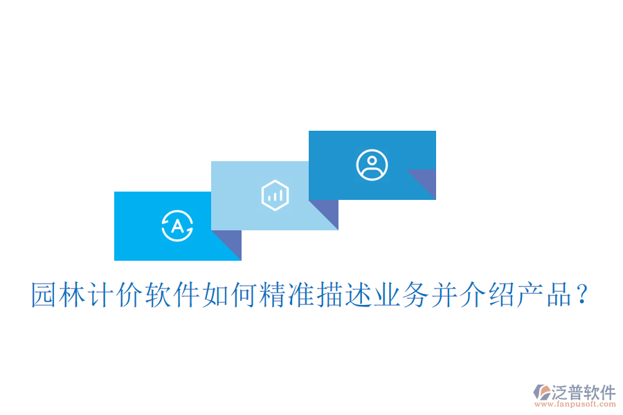 園林計價軟件如何精準(zhǔn)描述業(yè)務(wù)并介紹產(chǎn)品？