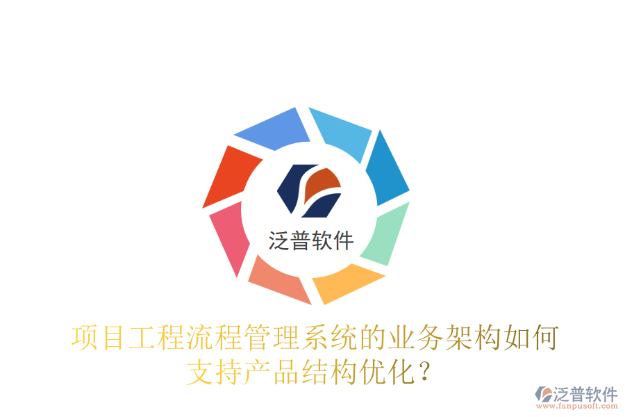 項(xiàng)目工程流程管理系統(tǒng)的業(yè)務(wù)架構(gòu)如何支持產(chǎn)品結(jié)構(gòu)優(yōu)化？