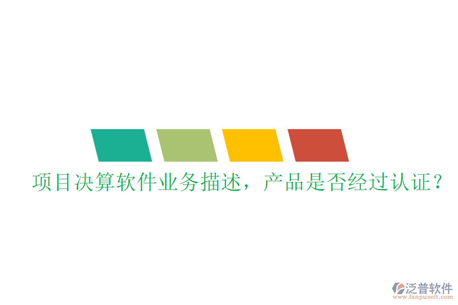 項(xiàng)目決算軟件業(yè)務(wù)描述，產(chǎn)品是否經(jīng)過認(rèn)證？