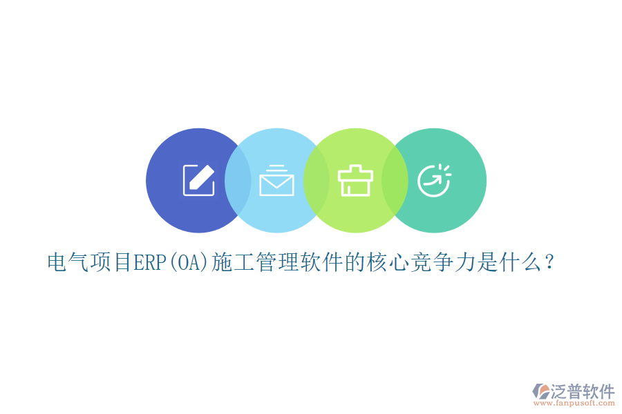 電氣項目ERP(OA)<a href=http://m.newsbd7.com/xm/ target=_blank class=infotextkey>施工管理軟件</a>的核心競爭力是什么？