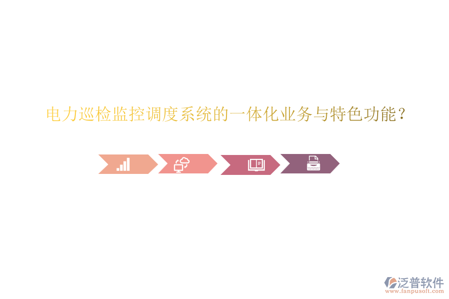 電力巡檢監(jiān)控調(diào)度系統(tǒng)的一體化業(yè)務(wù)與特色功能?