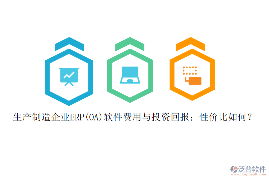 生產(chǎn)制造企業(yè)ERP(OA)軟件費(fèi)用與投資回報(bào)：性價(jià)比如何？