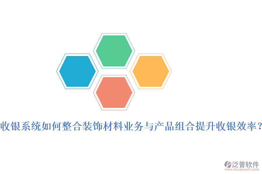 收銀系統(tǒng)如何整合裝飾材料業(yè)務與產品組合提升收銀效率？