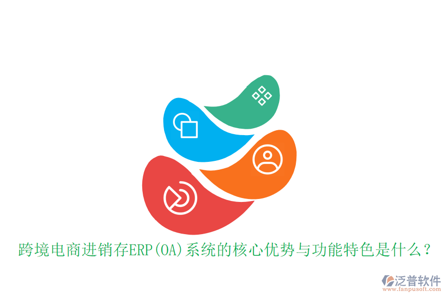 跨境電商進(jìn)銷存ERP(OA)系統(tǒng)的核心優(yōu)勢與功能特色是什么？