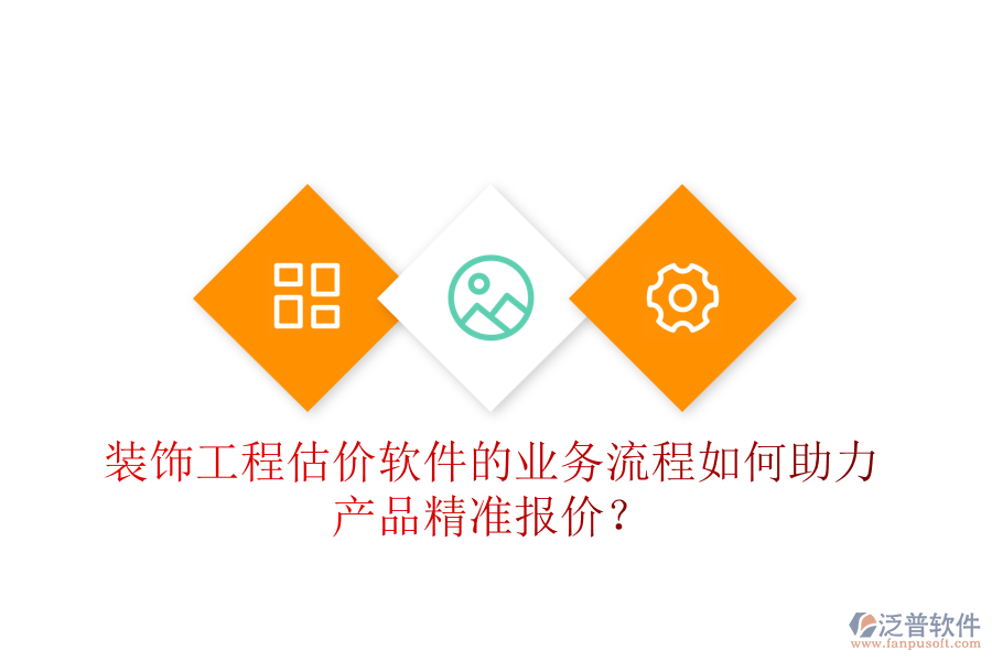 裝飾工程估價軟件的業(yè)務流程如何助力產(chǎn)品精準報價？