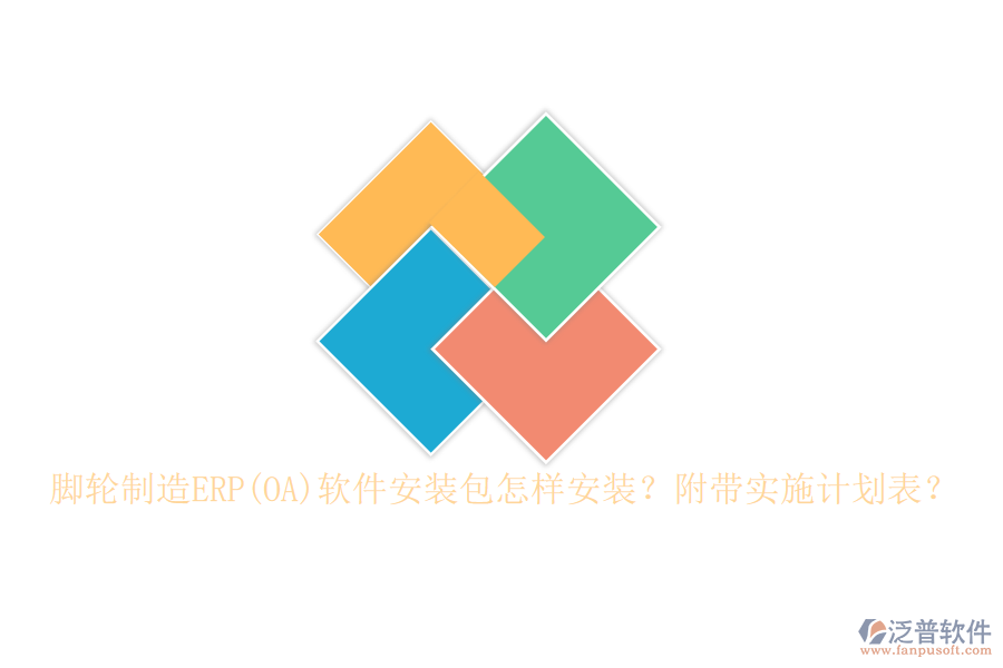 腳輪制造ERP(OA)軟件安裝包怎樣安裝？附帶實(shí)施計(jì)劃表？