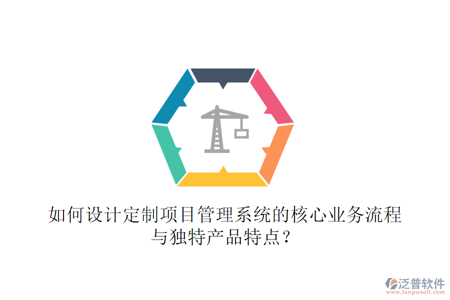 如何設(shè)計(jì)定制項(xiàng)目管理系統(tǒng)的核心業(yè)務(wù)流程與獨(dú)特產(chǎn)品特點(diǎn)？