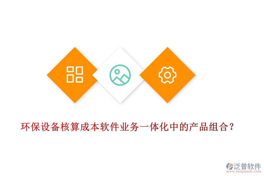 環(huán)保設(shè)備核算成本軟件業(yè)務(wù)一體化中的產(chǎn)品組合？