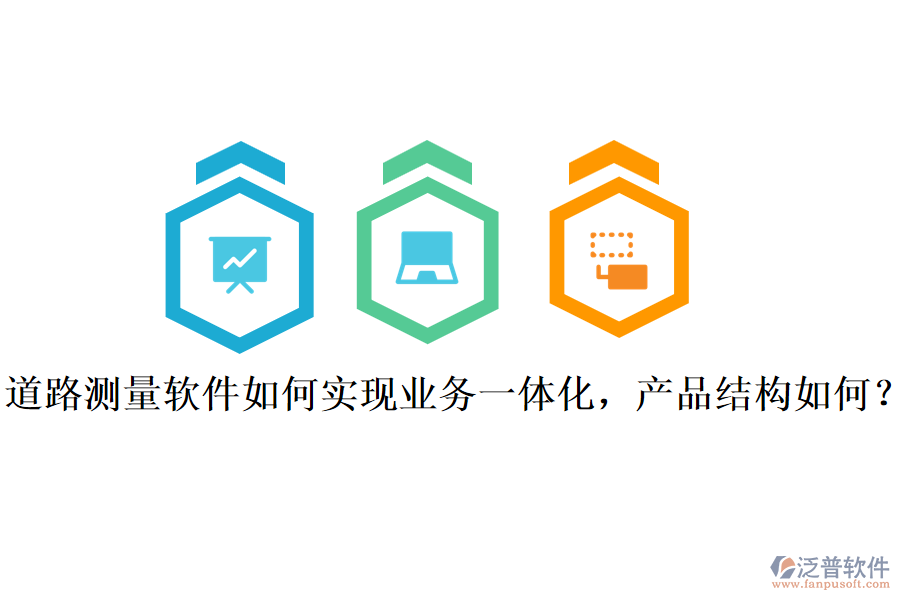 道路測量軟件如何實現(xiàn)業(yè)務一體化，產(chǎn)品結(jié)構(gòu)如何？